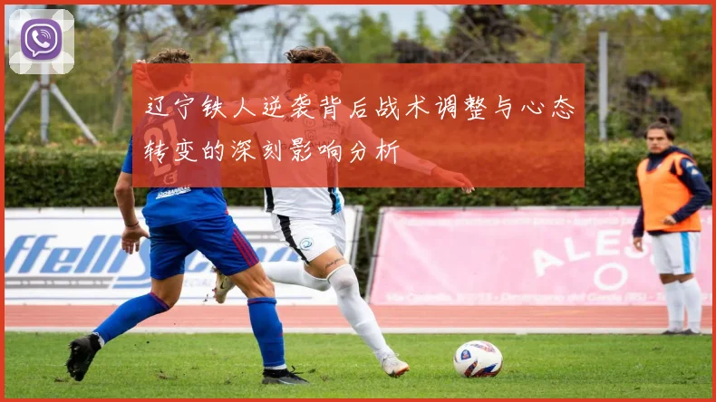 辽宁铁人逆袭背后战术调整与心态转变的深刻影响分析